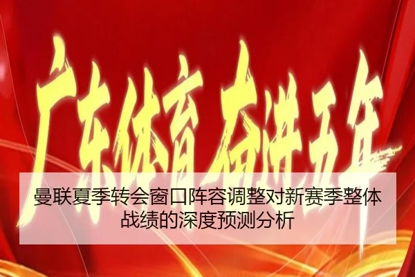 曼联夏季转会窗口阵容调整对新赛季整体战绩的深度预测分析 | HTH SPORTS